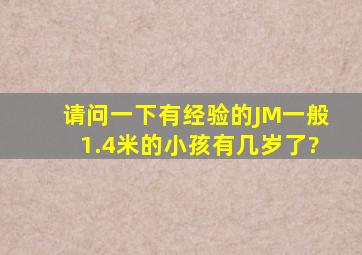 请问一下,有经验的JM,一般1.4米的小孩有几岁了?