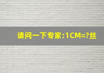 请问一下专家:1CM=?丝