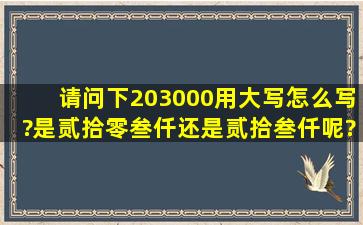 请问下203000用大写怎么写?是贰拾零叁仟还是贰拾叁仟呢?