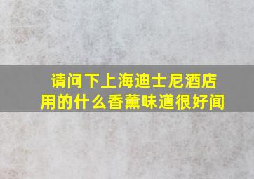 请问下上海迪士尼酒店用的什么香薰,味道很好闻