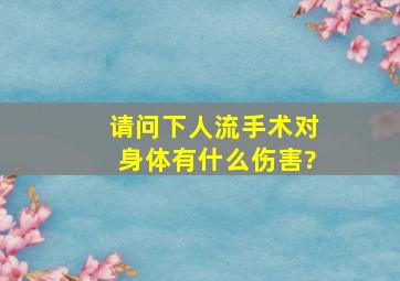 请问下人流手术对身体有什么伤害?