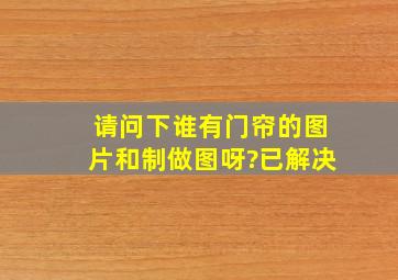 请问下谁有门帘的图片和制做图呀?(已解决)