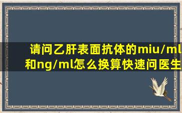 请问乙肝表面抗体的miu/ml和ng/ml怎么换算快速问医生