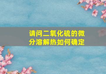 请问二氧化硫的微分溶解热如何确定