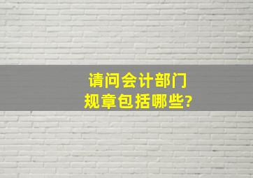 请问会计部门规章包括哪些?