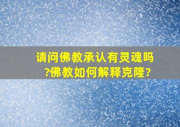 请问佛教承认有灵魂吗?佛教如何解释克隆?