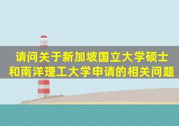 请问关于新加坡国立大学硕士和南洋理工大学申请的相关问题