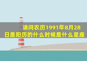 请问农历1991年8月28日是阳历的什么时候(是什么星座(