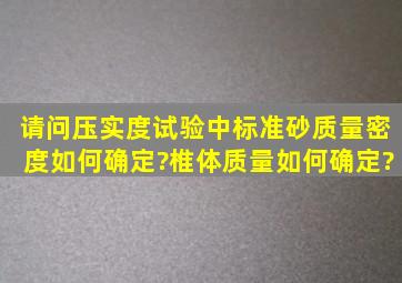 请问压实度试验中标准砂质量,密度如何确定?椎体质量如何确定?