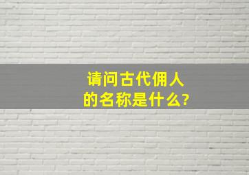 请问古代佣人的名称是什么?