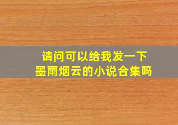 请问可以给我发一下墨雨烟云的小说合集吗