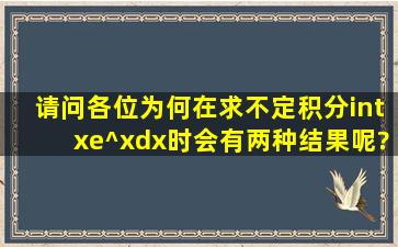 请问各位,为何在求不定积分∫xe^xdx时,会有两种结果呢?