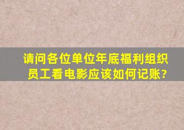 请问各位,单位年底福利,组织员工看电影应该如何记账?