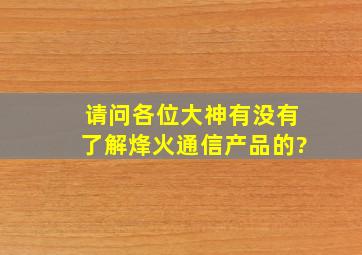 请问各位大神有没有了解烽火通信产品的?