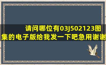 请问哪位有03J5021、2、3图集的电子版给我发一下吧,急用谢谢。...