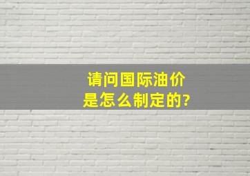 请问国际油价是怎么制定的?