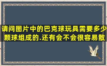 请问图片中的巴克球玩具需要多少颗球组成的.还有会不会很容易散掉