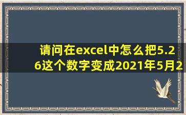 请问在excel中,怎么把5.26这个数字变成2021年5月26日这个格式?