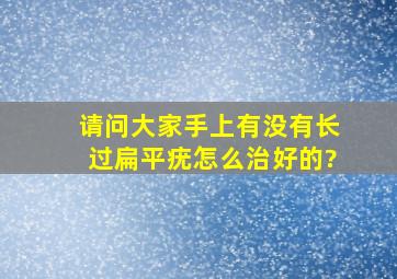 请问大家手上有没有长过扁平疣,怎么治好的?