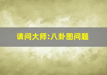 请问大师:八卦图问题