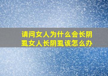 请问女人为什么会长阴虱女人长阴虱该怎么办(