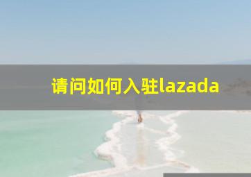 请问如何入驻lazada