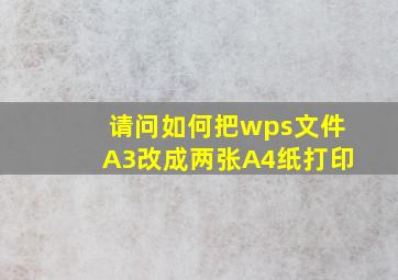 请问如何把wps文件A3改成两张A4纸打印(