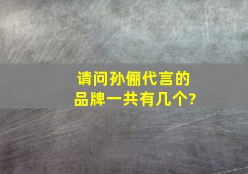 请问孙俪代言的品牌一共有几个?