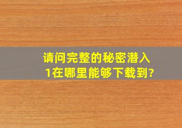 请问完整的秘密潜入1在哪里能够下载到?