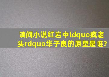 请问小说《红岩》中“疯老头”华子良的原型是谁?