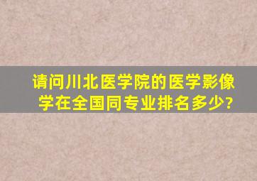 请问川北医学院的医学影像学在全国同专业排名多少?