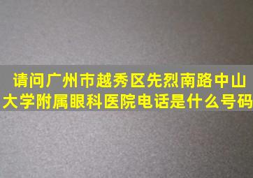 请问广州巿越秀区先烈南路,中山大学附属眼科医院电话是什么号码