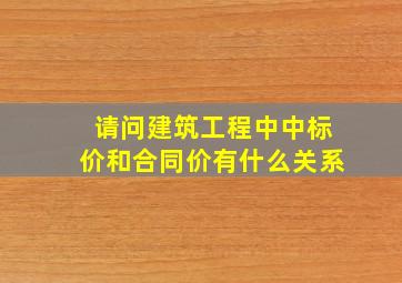 请问建筑工程中中标价和合同价有什么关系