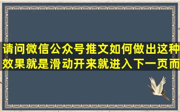 请问微信公众号推文如何做出这种效果,就是滑动开来就进入下一页,而