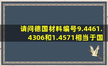 请问德国材料编号9.446、1.4306和1.4571相当于国标的什么材质 