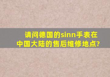 请问德国的sinn手表在中国大陆的售后维修地点?