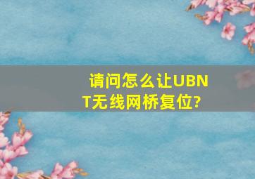 请问怎么让UBNT无线网桥复位?