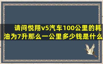 请问悦翔v5汽车100公里的耗油为7升,那么一公里多少钱是什么