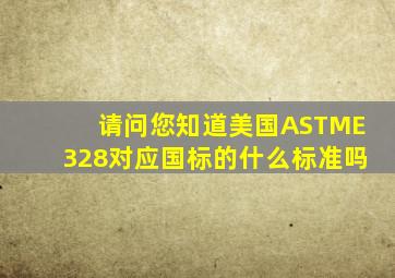 请问您知道美国ASTME328对应国标的什么标准吗(