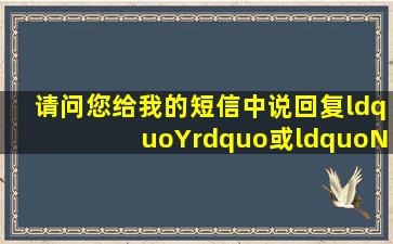 请问您给我的短信中说回复“Y”或“N”发布问题是什么意思我搞不...