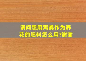 请问想用鸡粪作为养花的肥料,怎么用?谢谢