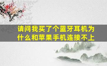 请问我买了个蓝牙耳机为什么和苹果手机连接不上