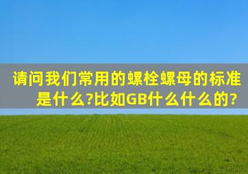 请问我们常用的螺栓螺母的标准是什么?比如GB什么什么的?