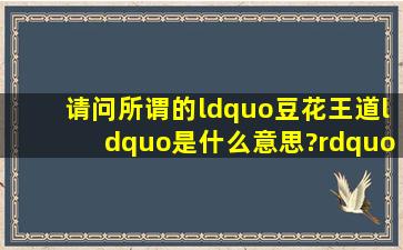 请问所谓的“豆花王道“是什么意思?”