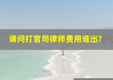 请问打官司,律师费用谁出?