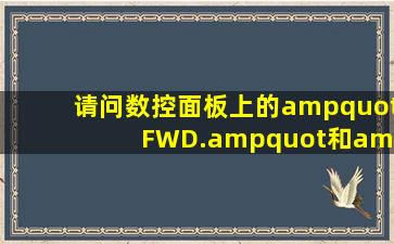 请问数控面板上的"FWD."和"REV"分别是什么意思啊