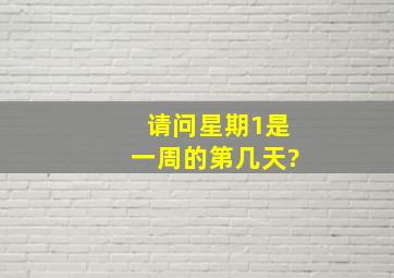 请问星期1是一周的第几天?