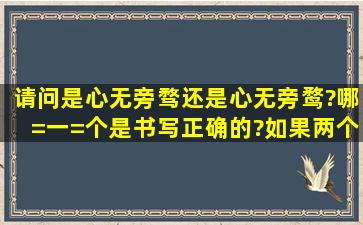 请问是心无旁骛还是心无旁鹜?哪=一=个是书写正确的?如果两个都有,...