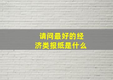 请问最好的经济类报纸是什么