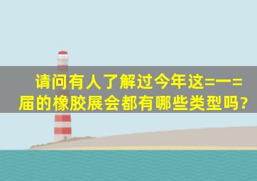 请问有人了解过今年这=一=届的橡胶展会都有哪些类型吗?